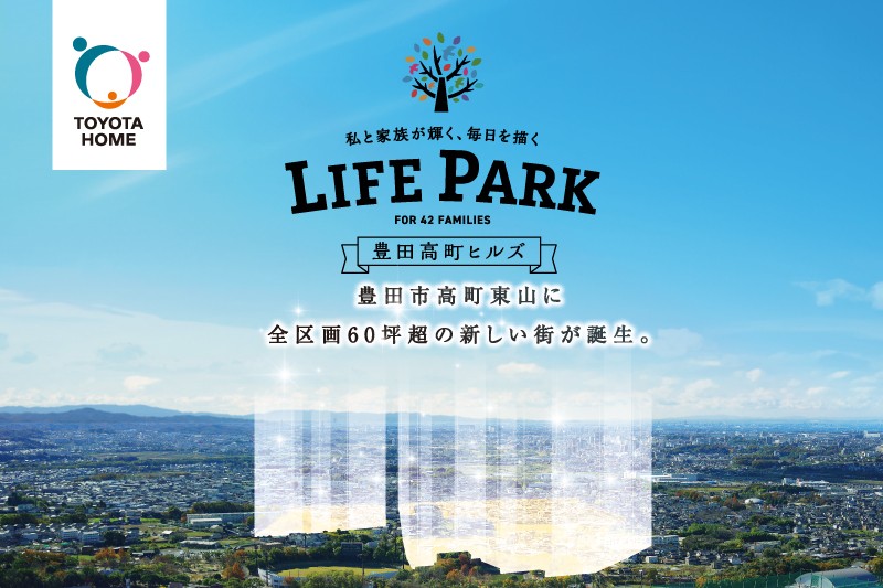【LIFE PARK 豊田高町ヒルズ】
豊田市運動公園のすぐそばに。全42区画のトヨタホームの分譲地