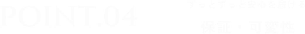 Point4 ずっとずっと安心を届ける 保証・可変性