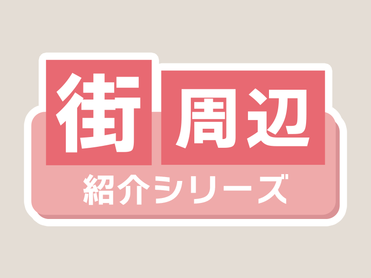 街・周辺紹介シリーズ