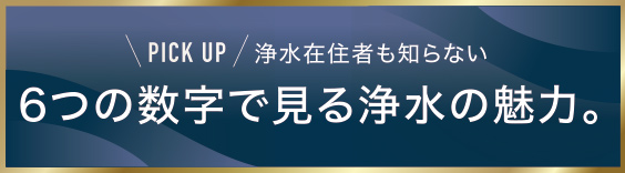 PICK UP 浄水在住者も知らない6つの数字で見る浄水の魅力。